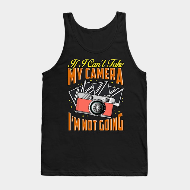 Funny If I Can't Take My Camera I'm Not Going Tank Top by theperfectpresents